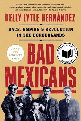 Bad Mexicans: Race  Empire  and Revolution in the Borderlands