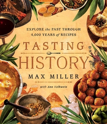Tasting History: Explore the Past Through 4 000 Years of Recipes (a Cookbook)
