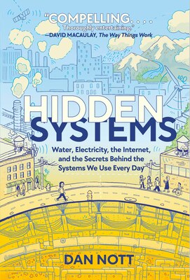 Hidden Systems: Water  Electricity  the Internet  and the Secrets Behind the Systems We Use Every Day (a Graphic Novel)