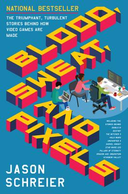 Blood  Sweat  and Pixels: The Triumphant  Turbulent Stories Behind How Video Games Are Made