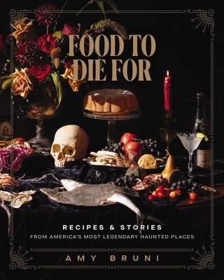 Food to Die for: Recipes and Stories from America's Most Legendary Haunted Places (a Spooky Paranormal Cookbook with Delightfully Creepy Meals Eerie