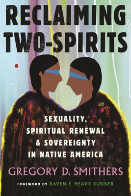 Reclaiming Two-Spirits: Sexuality Spiritual Renewal & Sovereignty in Native America