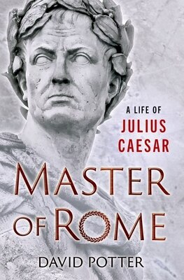Master of Rome: A Life of Julius Caesar