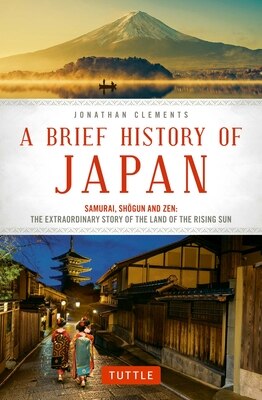 A Brief History of Japan: Samurai  Shogun and Zen: The Extraordinary Story of the Land of the Rising Sun