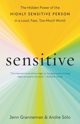 Sensitive: The Hidden Power of the Highly Sensitive Person in a Loud Fast Too-Much World