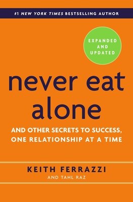 Never Eat Alone: And Other Secrets to Success One Relationship at a Time