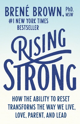 Rising Strong: How the Ability to Reset Transforms the Way We Live  Love  Parent  and Lead
