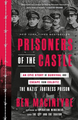 Prisoners of the Castle: An Epic Story of Survival and Escape from Colditz  the Nazis' Fortress Prison