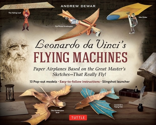 Leonardo Da Vinci's Flying Machines Kit: Paper Airplanes Based on the Great Master's Sketches - That Really Fly (13 Pop-Out Models Easy-To-Follow In