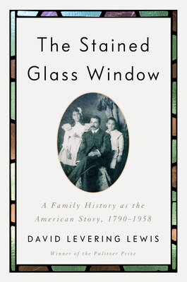 The Stained Glass Window: A Family History as the American Story 1790-1958