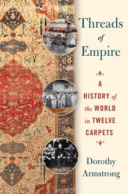 Threads of Empire: A History of the World in Twelve Carpets