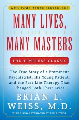 Many Lives  Many Masters: The True Story of a Prominent Psychiatrist  His Young Patient  and the Past-Life Therapy That Changed Both Their Lives