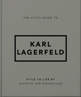 The Little Guide to Karl Lagerfeld: Style to Live by