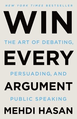 Win Every Argument: The Art of Debating  Persuading  and Public Speaking