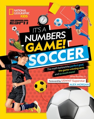 It's a Numbers Game! Soccer: The Math Behind the Perfect Goal  the Game-Winning Save  and So Much More!