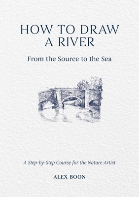 How to Draw a River: From the Source to the Sea: A Step-By-Step Course for the Nature Artist