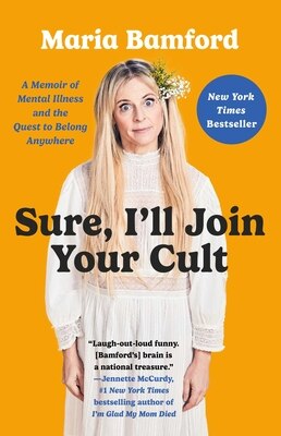Sure  I'll Join Your Cult: A Memoir of Mental Illness and the Quest to Belong Anywhere