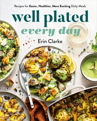 Well Plated Every Day: Recipes for Easier  Healthier  More Exciting Daily Meals: A Cookbook