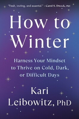 How to Winter: Harness Your Mindset to Thrive on Cold  Dark  or Difficult Days