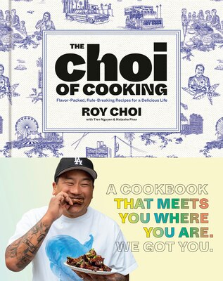 The Choi of Cooking: Flavor-Packed Rule-Breaking Recipes for a Delicious Life: A Cookbook