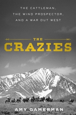 The Crazies: The Cattleman  the Wind Prospector  and a War Out West