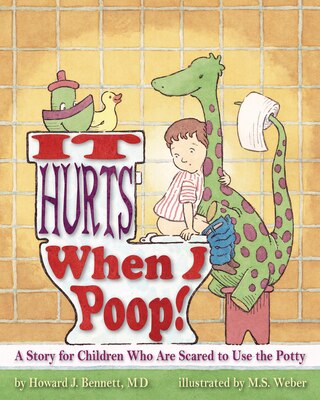 It Hurts When I Poop : A Story for Children Who Are Scared to Use the Potty