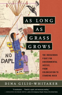 As Long as Grass Grows: The Indigenous Fight for Environmental Justice  from Colonization to Standing Rock
