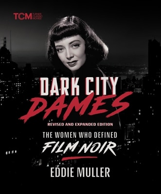 Dark City Dames: The Women Who Defined Film Noir (Revised and Expanded Edition)