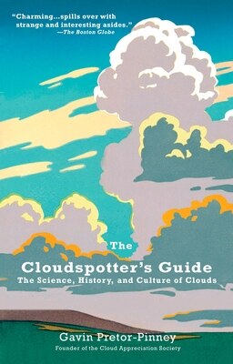 The Cloudspotter's Guide: The Science History and Culture of Clouds
