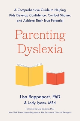 Parenting Dyslexia: A Comprehensive Guide to Helping Kids Develop Confidence Combat Shame and Achieve Their True Potential