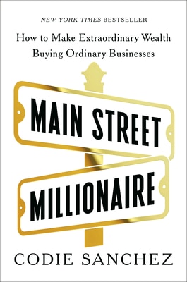 Main Street Millionaire: How to Make Extraordinary Wealth Buying Ordinary Businesses