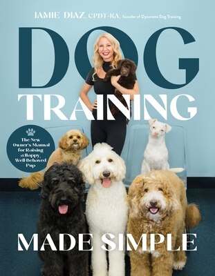Dog Training Made Simple: The New Owner's Manual for Raising a Happy Well-Behaved Pup