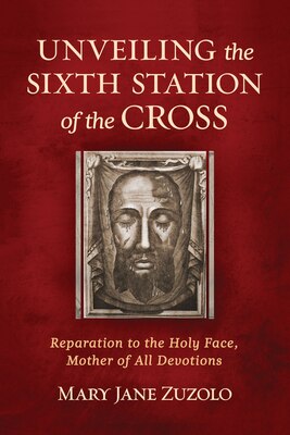 Unveiling the Sixth Station of the Cross: Reparation to the Holy Face  Mother of All Devotions