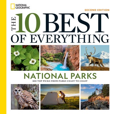 The 10 Best of Everything National Parks  2nd Edition: 800 Top Picks from Parks Coast to Coast