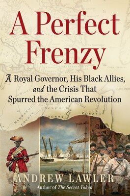 A Perfect Frenzy: A Royal Governor His Black Allies and the Crisis That Spurred the American Revolution