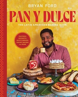 Pan Y Dulce: The Latin American Baking Book (Pastries Desserts Rustic Breads Savory Baking and More)