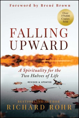 Falling Upward  Revised and Updated: A Spirituality for the Two Halves of Life