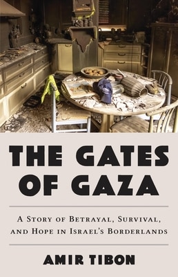 The Gates of Gaza: A Story of Betrayal  Survival  and Hope in Israel's Borderlands