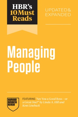 Hbr's 10 Must Reads on Managing People Updated and Expanded (Featuring Are You a Good Boss--Or a Great One by Linda A. Hill and Kent Lineback)