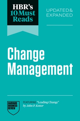 Hbr's 10 Must Reads on Change Management Updated and Expanded (Featuring Leading Change by John P. Kotter)