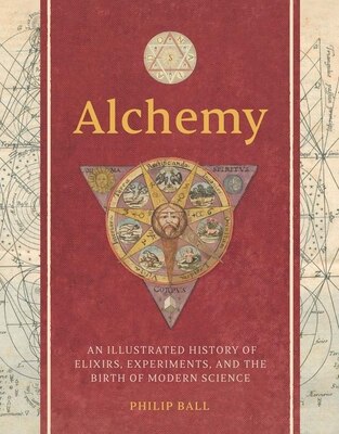 Alchemy: An Illustrated History of Elixirs Experiments and the Birth of Modern Science