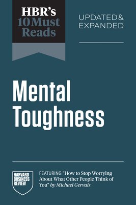 Hbr's 10 Must Reads on Mental Toughness Updated and Expanded (Featuring How to Stop Worrying about What Other People Think of You by Michael Gervais)