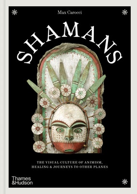 Shamans: The Visual Culture of Animism Healing and Journeys to Other Planes