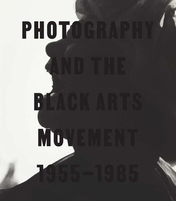 Photography and the Black Arts Movement 1955-1985