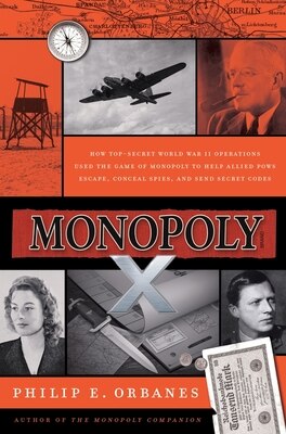 Monopoly X: How Top-Secret World War II Operations Used the Game of Monopoly to Help Allied POWs Escape Conceal Spies and Send Secret Codes