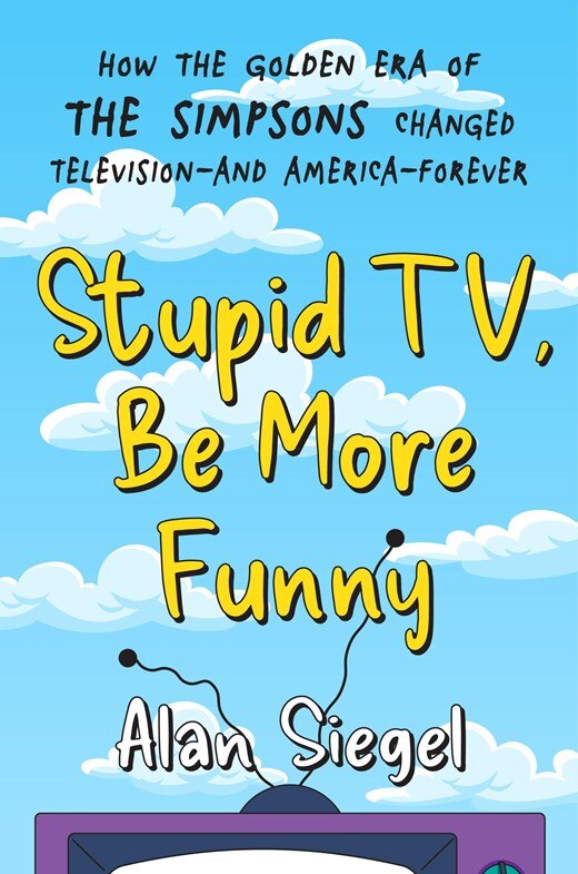 Stupid Tv Be More Funny: How the Golden Era of the Simpsons Changed Television-And America-Forever