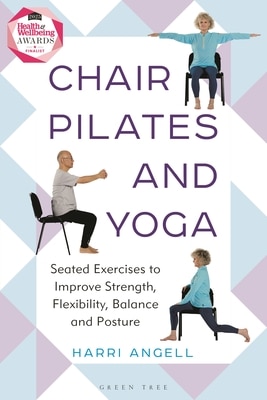 Chair Pilates and Yoga: Seated Exercises to Improve Strength Flexibility Balance and Posture