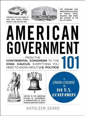 American Government 101: From the Continental Congress to the Iowa Caucus  Everything You Need to Know about US Politics