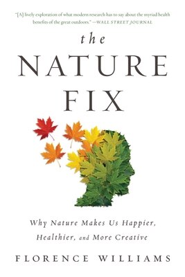The Nature Fix: Why Nature Makes Us Happier  Healthier  and More Creative