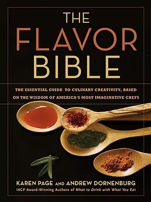 The Flavor Bible: The Essential Guide to Culinary Creativity Based on the Wisdom of America's Most Imaginative Chefs